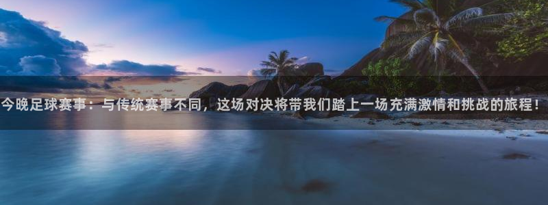 意昂2平台：今晚足球赛事：与传统赛事