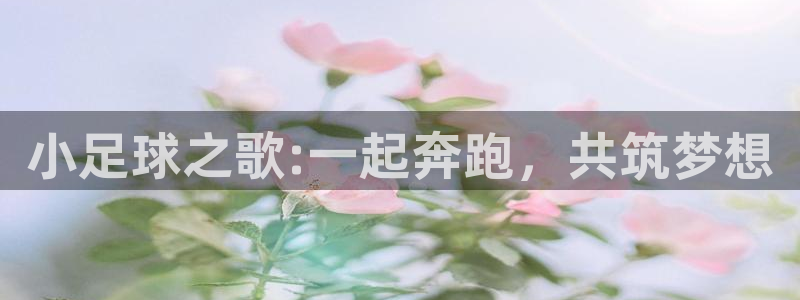 意昂2体育官方网站：小足球之歌:一起