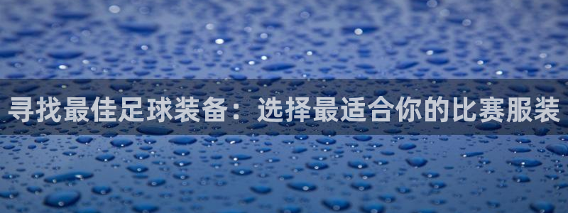 意昂2代理注册：寻找最佳足球装备：选
