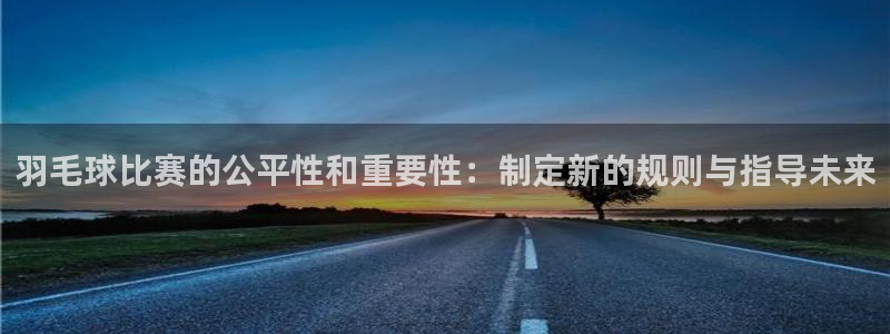 意昂2娱乐直属：羽毛球比赛的公平性和重要性：制定新的规则与指